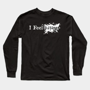 I Feel Weird Long Sleeve T-Shirt